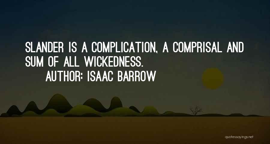 Isaac Barrow Quotes: Slander Is A Complication, A Comprisal And Sum Of All Wickedness.