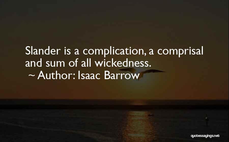 Isaac Barrow Quotes: Slander Is A Complication, A Comprisal And Sum Of All Wickedness.