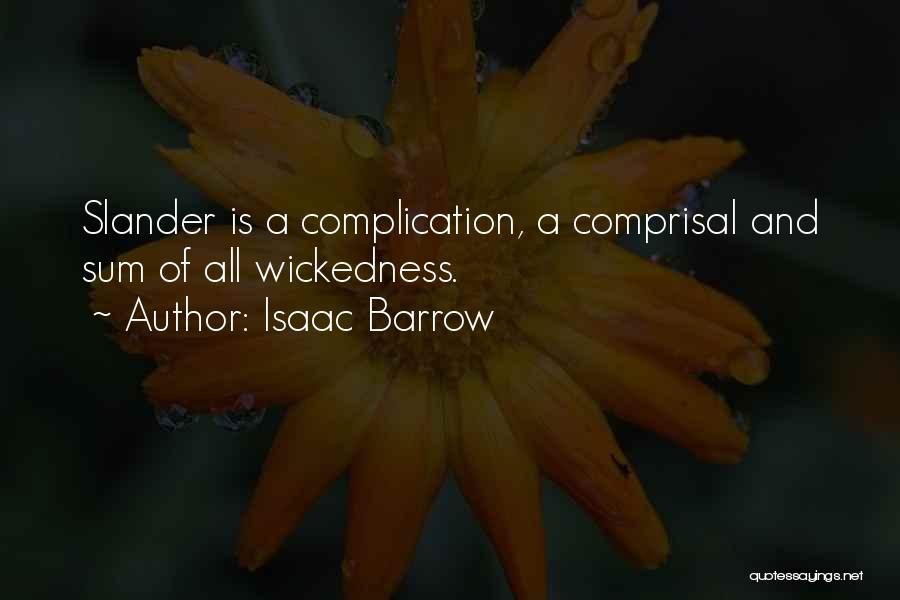 Isaac Barrow Quotes: Slander Is A Complication, A Comprisal And Sum Of All Wickedness.