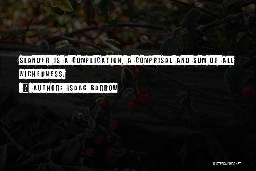Isaac Barrow Quotes: Slander Is A Complication, A Comprisal And Sum Of All Wickedness.