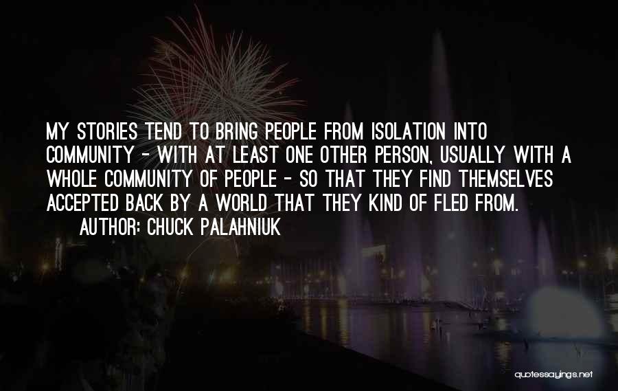 Chuck Palahniuk Quotes: My Stories Tend To Bring People From Isolation Into Community - With At Least One Other Person, Usually With A