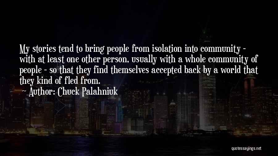 Chuck Palahniuk Quotes: My Stories Tend To Bring People From Isolation Into Community - With At Least One Other Person, Usually With A