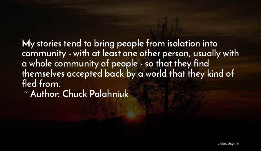 Chuck Palahniuk Quotes: My Stories Tend To Bring People From Isolation Into Community - With At Least One Other Person, Usually With A