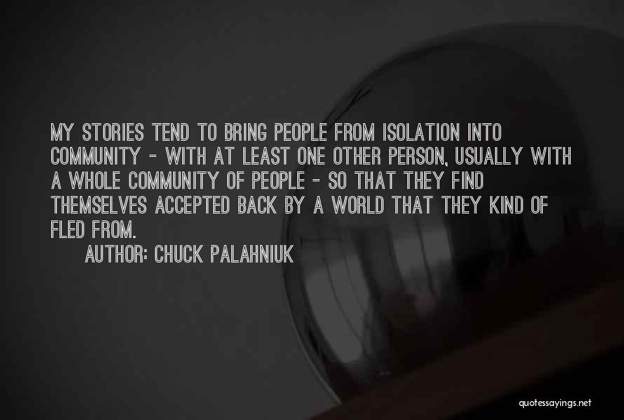 Chuck Palahniuk Quotes: My Stories Tend To Bring People From Isolation Into Community - With At Least One Other Person, Usually With A