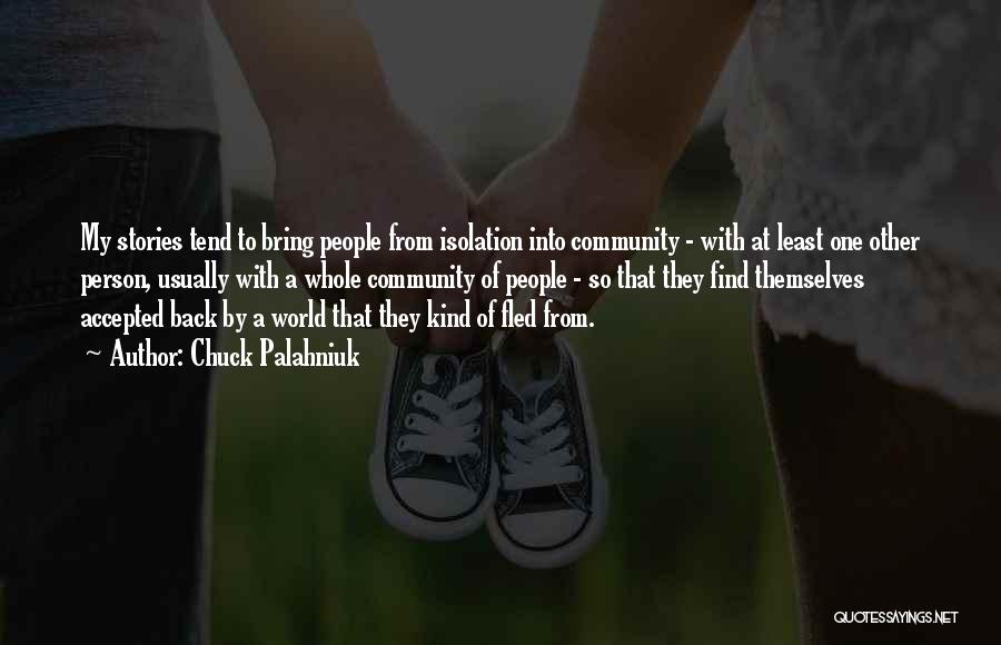Chuck Palahniuk Quotes: My Stories Tend To Bring People From Isolation Into Community - With At Least One Other Person, Usually With A