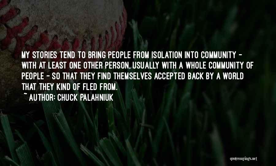 Chuck Palahniuk Quotes: My Stories Tend To Bring People From Isolation Into Community - With At Least One Other Person, Usually With A