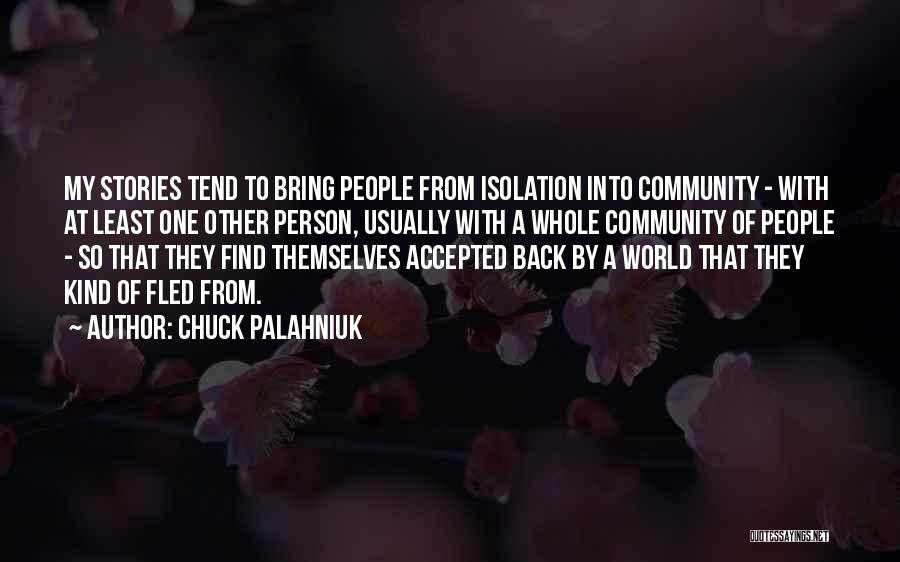 Chuck Palahniuk Quotes: My Stories Tend To Bring People From Isolation Into Community - With At Least One Other Person, Usually With A