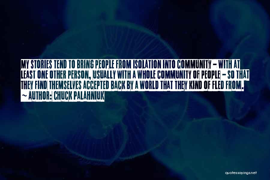 Chuck Palahniuk Quotes: My Stories Tend To Bring People From Isolation Into Community - With At Least One Other Person, Usually With A