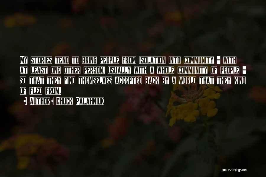 Chuck Palahniuk Quotes: My Stories Tend To Bring People From Isolation Into Community - With At Least One Other Person, Usually With A