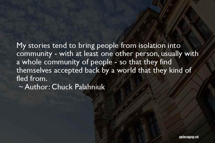 Chuck Palahniuk Quotes: My Stories Tend To Bring People From Isolation Into Community - With At Least One Other Person, Usually With A