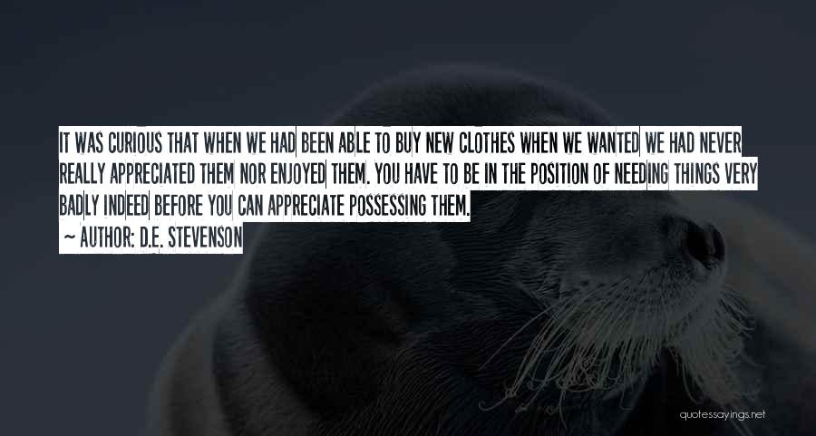 D.E. Stevenson Quotes: It Was Curious That When We Had Been Able To Buy New Clothes When We Wanted We Had Never Really