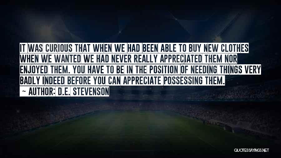 D.E. Stevenson Quotes: It Was Curious That When We Had Been Able To Buy New Clothes When We Wanted We Had Never Really