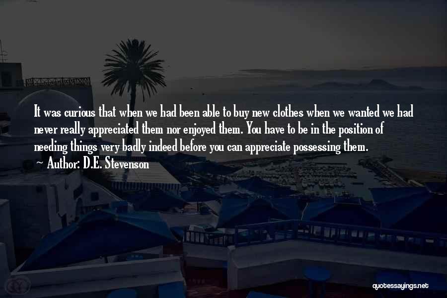 D.E. Stevenson Quotes: It Was Curious That When We Had Been Able To Buy New Clothes When We Wanted We Had Never Really