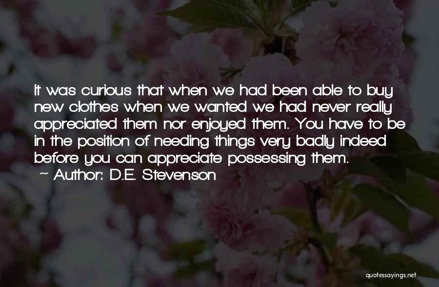 D.E. Stevenson Quotes: It Was Curious That When We Had Been Able To Buy New Clothes When We Wanted We Had Never Really