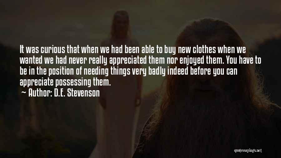 D.E. Stevenson Quotes: It Was Curious That When We Had Been Able To Buy New Clothes When We Wanted We Had Never Really