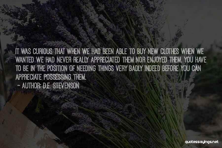 D.E. Stevenson Quotes: It Was Curious That When We Had Been Able To Buy New Clothes When We Wanted We Had Never Really