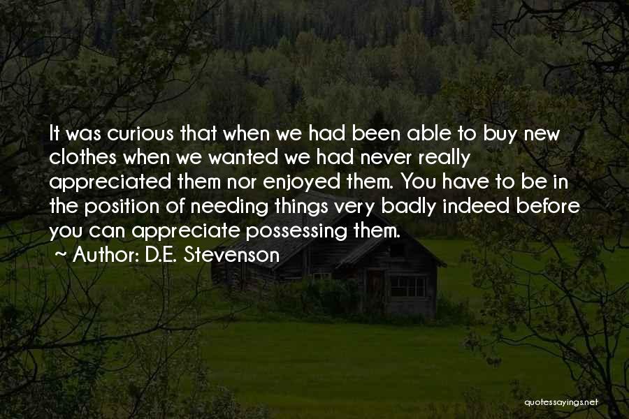 D.E. Stevenson Quotes: It Was Curious That When We Had Been Able To Buy New Clothes When We Wanted We Had Never Really