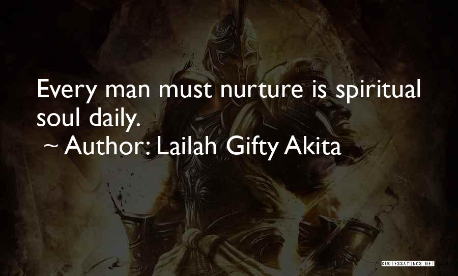 Lailah Gifty Akita Quotes: Every Man Must Nurture Is Spiritual Soul Daily.