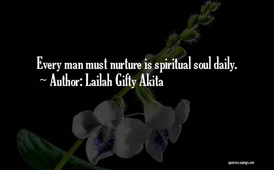 Lailah Gifty Akita Quotes: Every Man Must Nurture Is Spiritual Soul Daily.