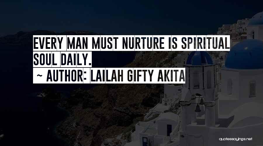 Lailah Gifty Akita Quotes: Every Man Must Nurture Is Spiritual Soul Daily.