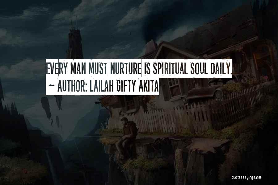 Lailah Gifty Akita Quotes: Every Man Must Nurture Is Spiritual Soul Daily.