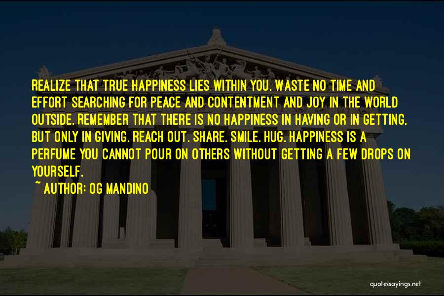 Og Mandino Quotes: Realize That True Happiness Lies Within You. Waste No Time And Effort Searching For Peace And Contentment And Joy In