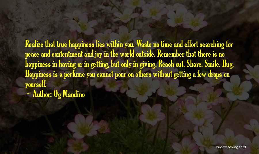 Og Mandino Quotes: Realize That True Happiness Lies Within You. Waste No Time And Effort Searching For Peace And Contentment And Joy In