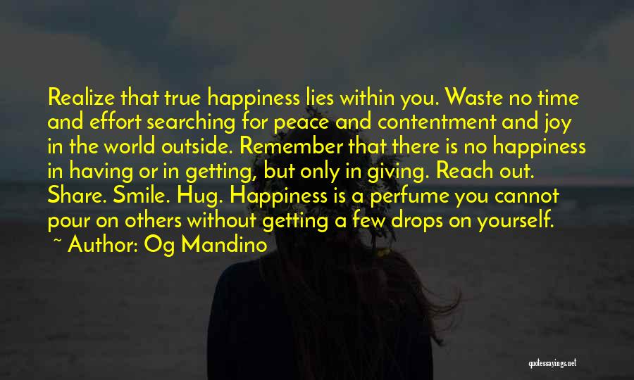 Og Mandino Quotes: Realize That True Happiness Lies Within You. Waste No Time And Effort Searching For Peace And Contentment And Joy In