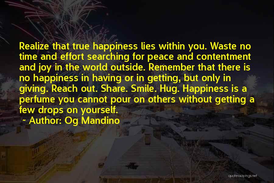 Og Mandino Quotes: Realize That True Happiness Lies Within You. Waste No Time And Effort Searching For Peace And Contentment And Joy In