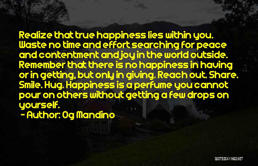 Og Mandino Quotes: Realize That True Happiness Lies Within You. Waste No Time And Effort Searching For Peace And Contentment And Joy In