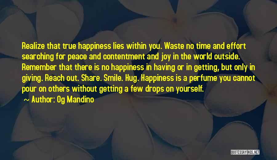 Og Mandino Quotes: Realize That True Happiness Lies Within You. Waste No Time And Effort Searching For Peace And Contentment And Joy In