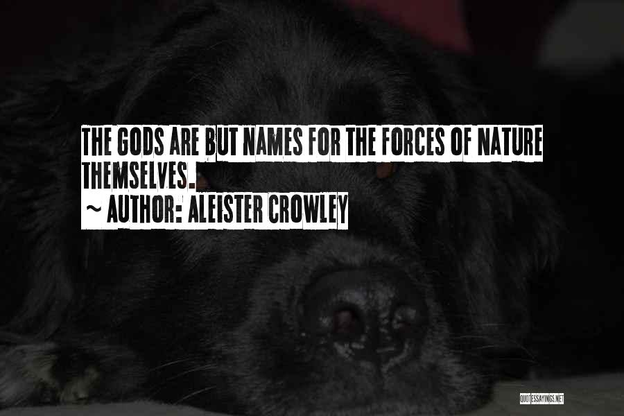Aleister Crowley Quotes: The Gods Are But Names For The Forces Of Nature Themselves.