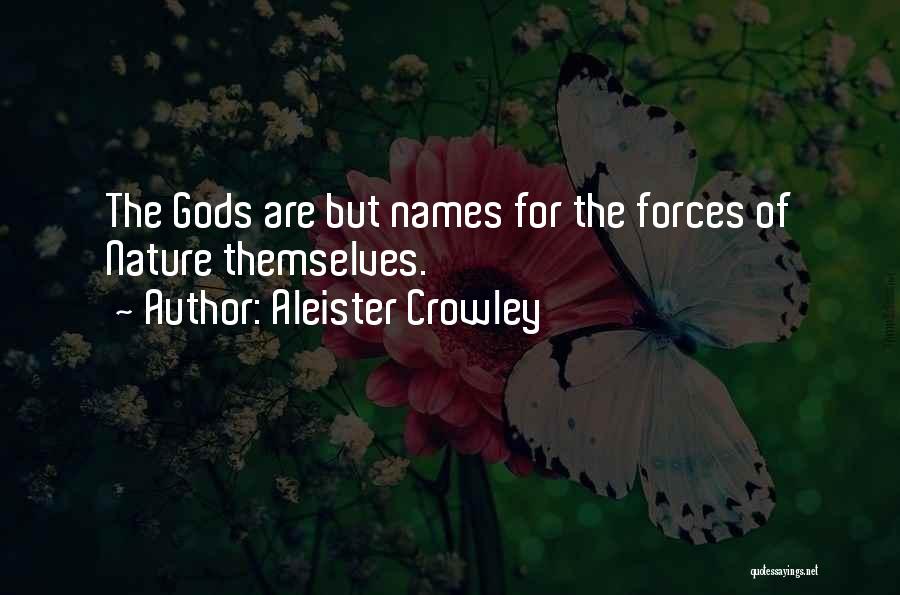 Aleister Crowley Quotes: The Gods Are But Names For The Forces Of Nature Themselves.