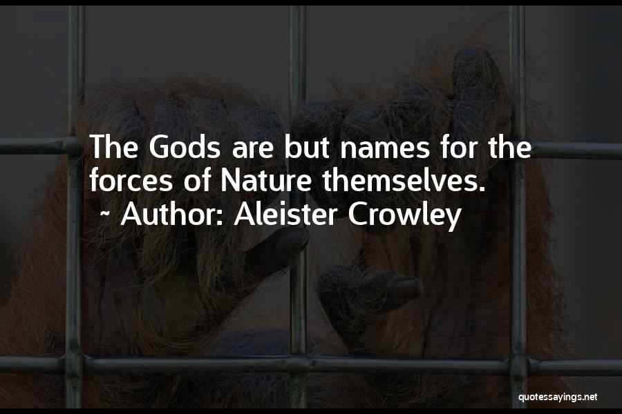 Aleister Crowley Quotes: The Gods Are But Names For The Forces Of Nature Themselves.