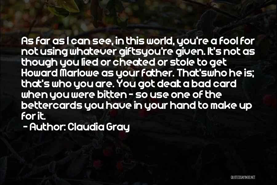 Claudia Gray Quotes: As Far As I Can See, In This World, You're A Fool For Not Using Whatever Giftsyou're Given. It's Not