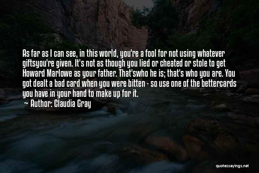 Claudia Gray Quotes: As Far As I Can See, In This World, You're A Fool For Not Using Whatever Giftsyou're Given. It's Not