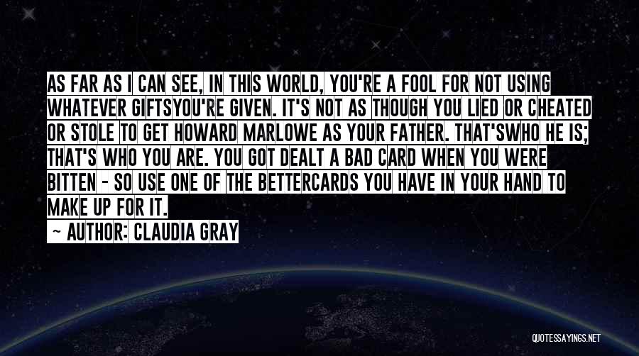 Claudia Gray Quotes: As Far As I Can See, In This World, You're A Fool For Not Using Whatever Giftsyou're Given. It's Not