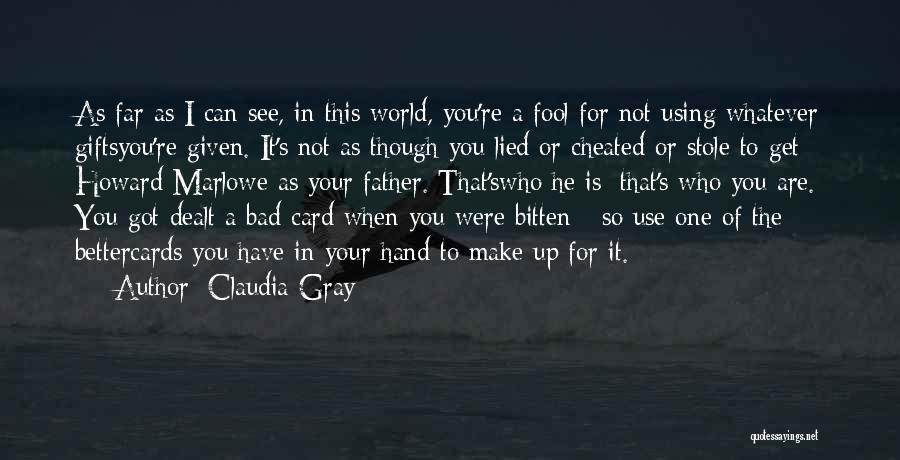 Claudia Gray Quotes: As Far As I Can See, In This World, You're A Fool For Not Using Whatever Giftsyou're Given. It's Not