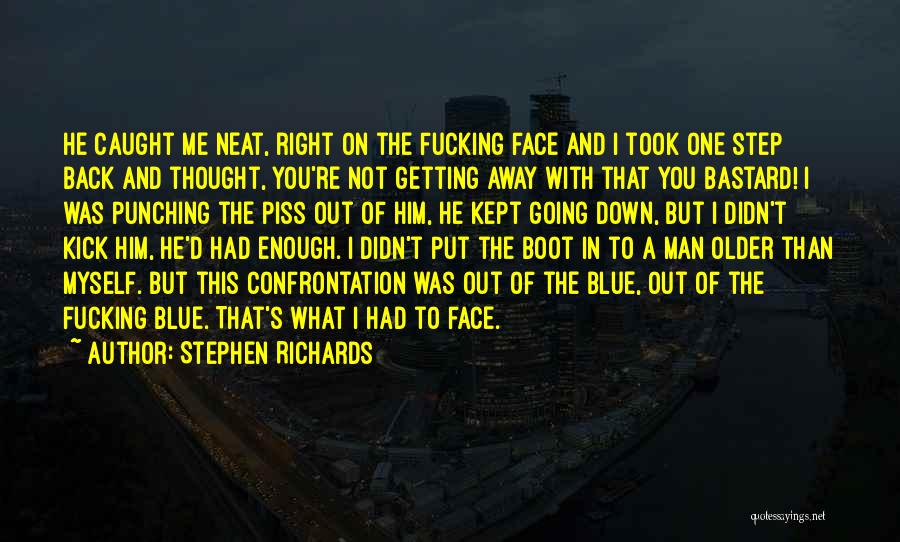 Stephen Richards Quotes: He Caught Me Neat, Right On The Fucking Face And I Took One Step Back And Thought, You're Not Getting