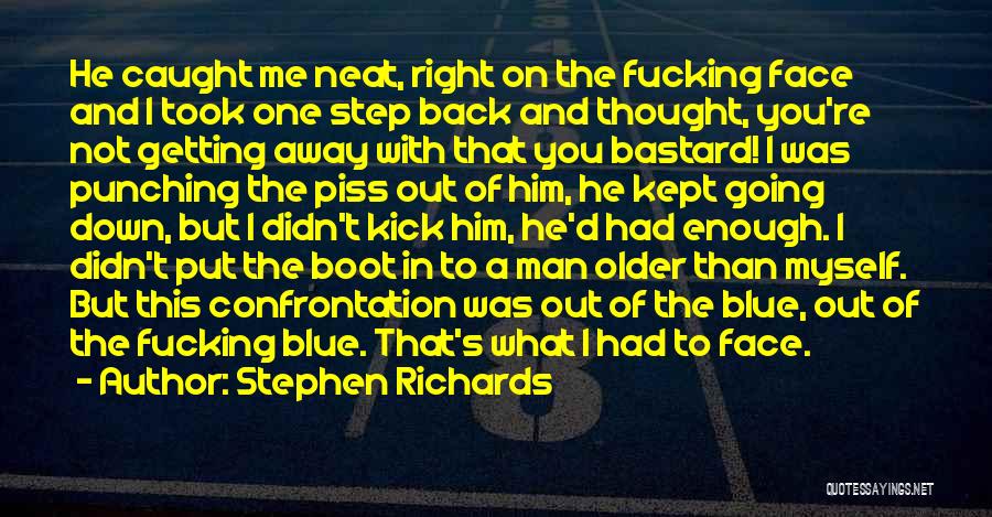 Stephen Richards Quotes: He Caught Me Neat, Right On The Fucking Face And I Took One Step Back And Thought, You're Not Getting