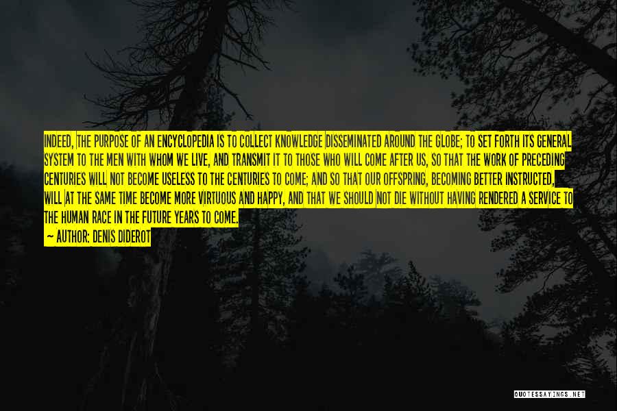 Denis Diderot Quotes: Indeed, The Purpose Of An Encyclopedia Is To Collect Knowledge Disseminated Around The Globe; To Set Forth Its General System