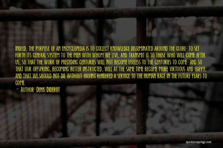 Denis Diderot Quotes: Indeed, The Purpose Of An Encyclopedia Is To Collect Knowledge Disseminated Around The Globe; To Set Forth Its General System