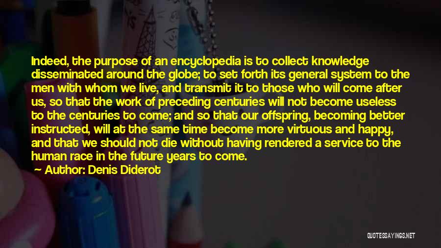 Denis Diderot Quotes: Indeed, The Purpose Of An Encyclopedia Is To Collect Knowledge Disseminated Around The Globe; To Set Forth Its General System