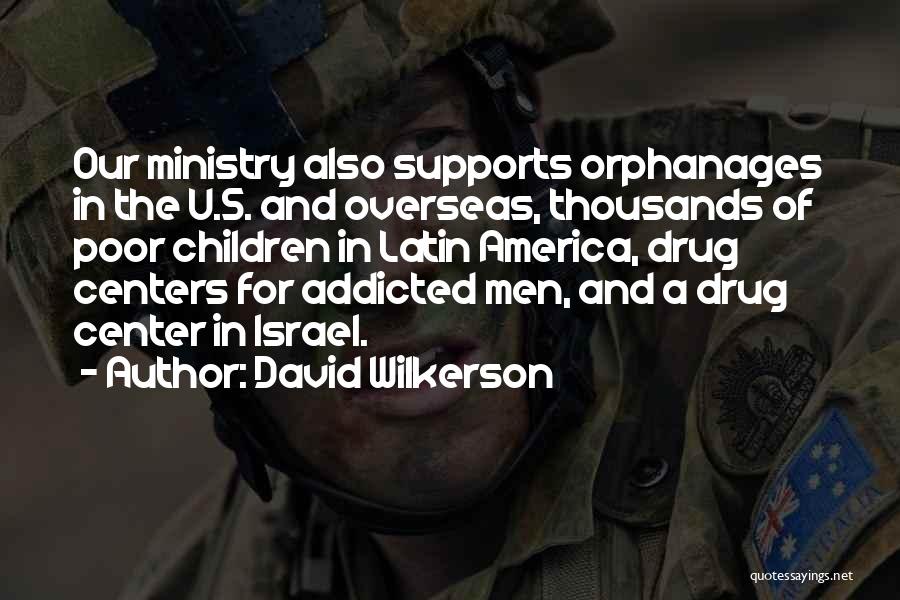 David Wilkerson Quotes: Our Ministry Also Supports Orphanages In The U.s. And Overseas, Thousands Of Poor Children In Latin America, Drug Centers For