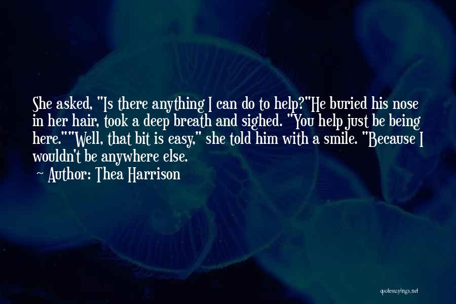 Thea Harrison Quotes: She Asked, Is There Anything I Can Do To Help?he Buried His Nose In Her Hair, Took A Deep Breath