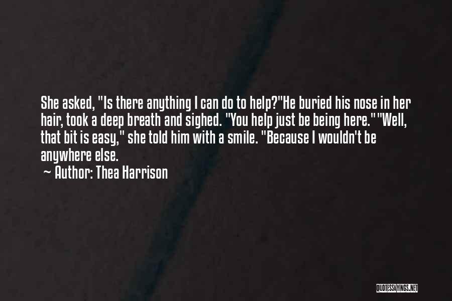 Thea Harrison Quotes: She Asked, Is There Anything I Can Do To Help?he Buried His Nose In Her Hair, Took A Deep Breath