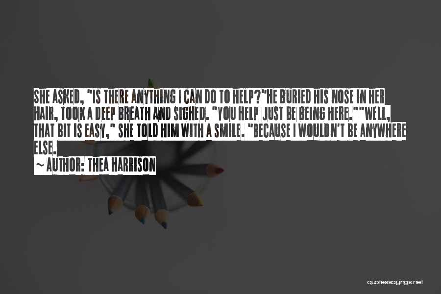 Thea Harrison Quotes: She Asked, Is There Anything I Can Do To Help?he Buried His Nose In Her Hair, Took A Deep Breath