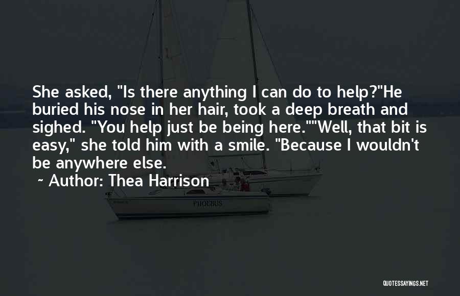 Thea Harrison Quotes: She Asked, Is There Anything I Can Do To Help?he Buried His Nose In Her Hair, Took A Deep Breath