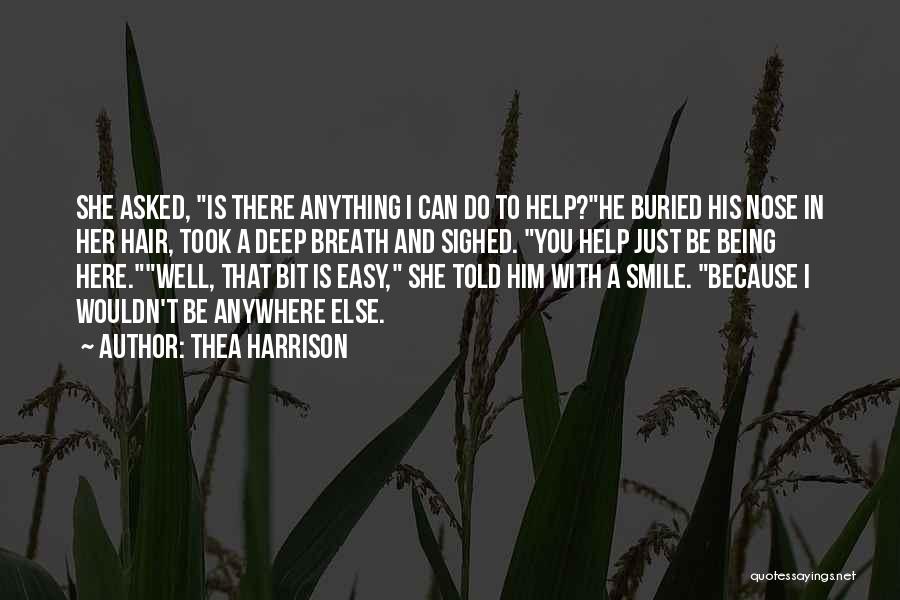 Thea Harrison Quotes: She Asked, Is There Anything I Can Do To Help?he Buried His Nose In Her Hair, Took A Deep Breath