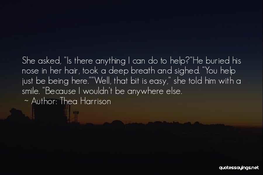 Thea Harrison Quotes: She Asked, Is There Anything I Can Do To Help?he Buried His Nose In Her Hair, Took A Deep Breath